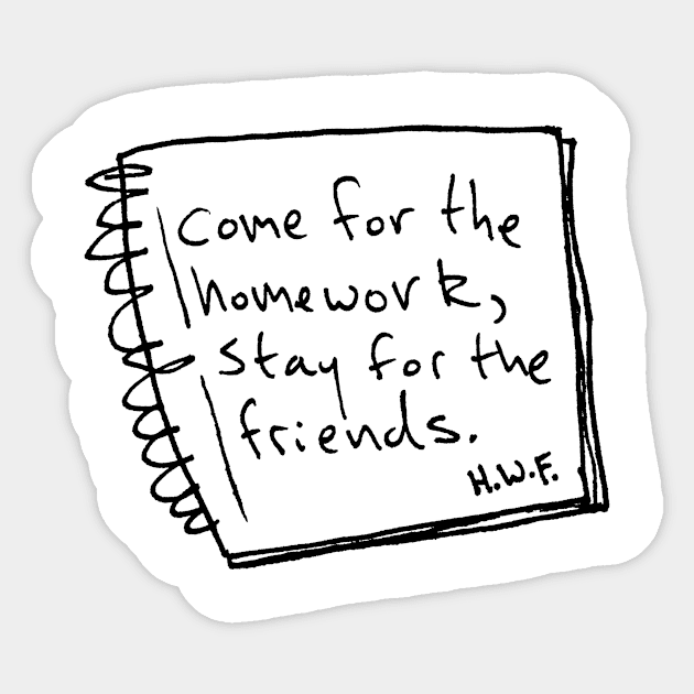 Come for the Homework, Stay for the Friends Sticker by loganlukacs